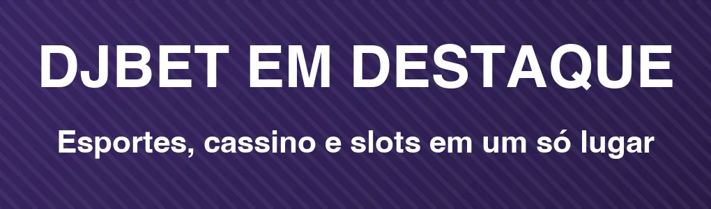 DJBET em destaque: esportes, cassino e slots em um só lugar